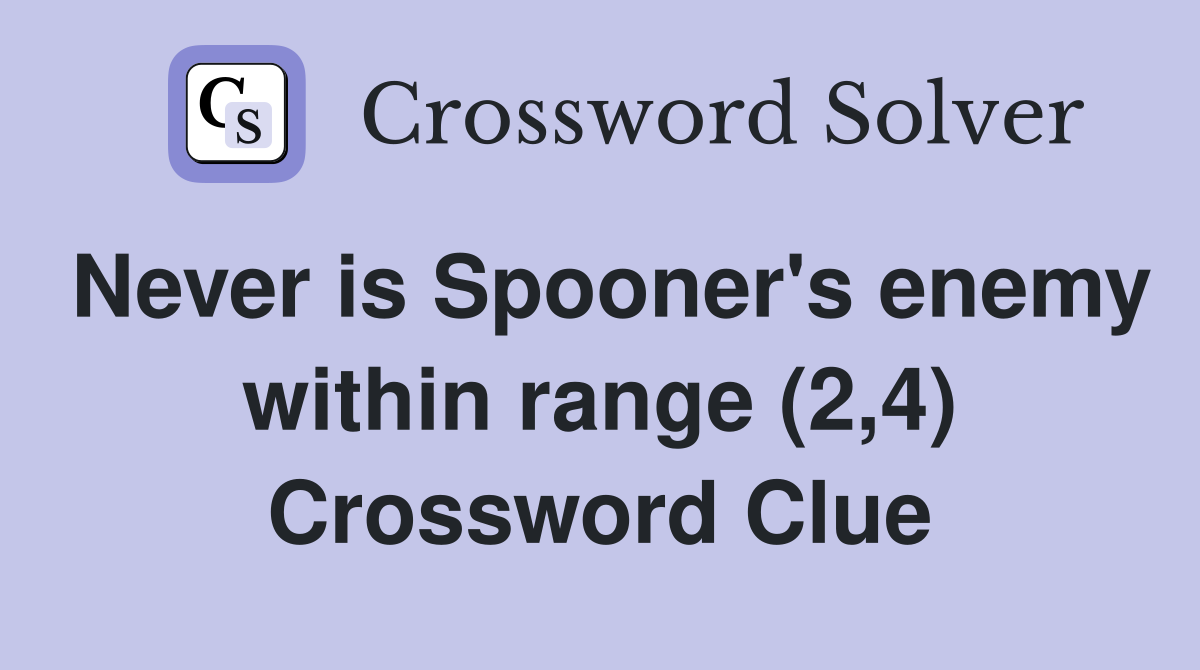 Never is Spooner's enemy within range (2,4) Crossword Clue Answers
